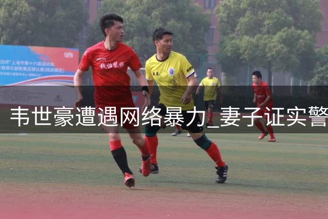 韦世豪遭遇网络暴力 妻子证实警方已介入